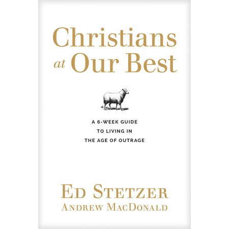 Christians at Our Best : A Six-Week Guide to Living in the Age of