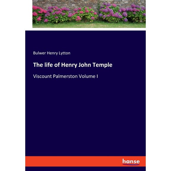 The life of Henry John Temple: Viscount Palmerston Volume I, (Paperback)