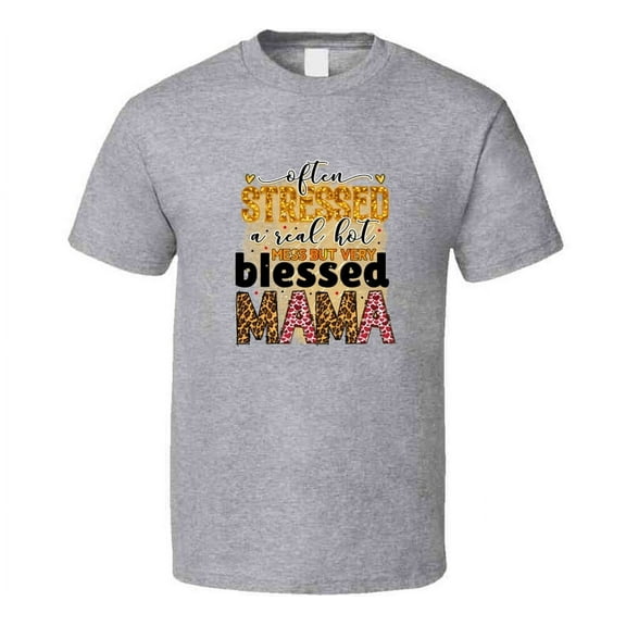 Often Stressed A Real Hot Mess But Very Blessed Mama Tshirt Cute Mother's Day Tee For Mom Funny T Shirt