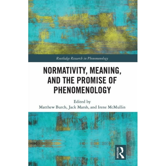Routledge Research in Phenomenology Normativity, Meaning, and the Promise of Phenomenology, (Paperback)