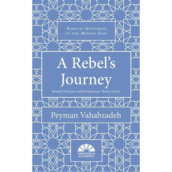 Radical Histories of the Middle East: A Rebel's Journey : Mostafa Sho'aiyan and Revolutionary Theory in Iran (Hardcover)