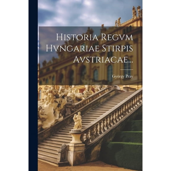 Historia Regvm Hvngariae Stirpis Avstriacae... (Paperback)