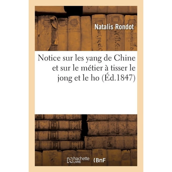 Notice Sur Les Yang de Chine Et Sur Le Métier À Tisser Le Jong Et Le Ho (Paperback)