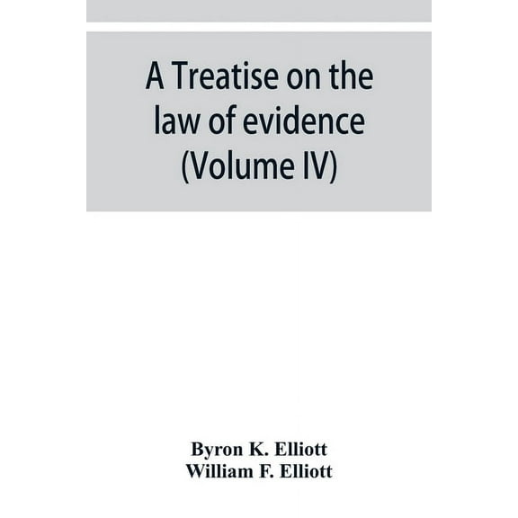 A treatise on the law of evidence; being a consideration of the nature and general principles of evidence, the instrumen, (Paperback)