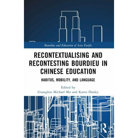 Bourdieu and Education of Asia Pacific Recontextualising and Recontesting Bourdieu in Chinese Education: Habitus, Mobility and Language, (Paperback)