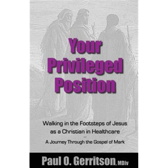 Pre-Owned Your Privileged Position: Walking in the Footsteps of Jesus as a Christian in Healthcare (Paperback)