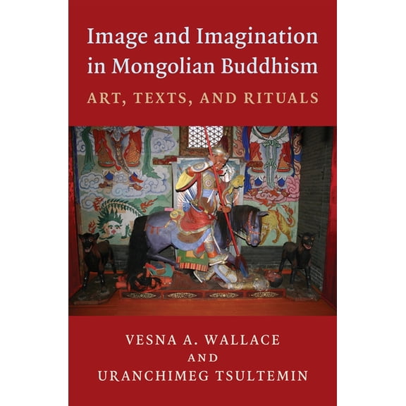 Image and Imagination in Mongolian Buddhism: Mongolian Buddhist Texts and Rituals, (Hardcover)