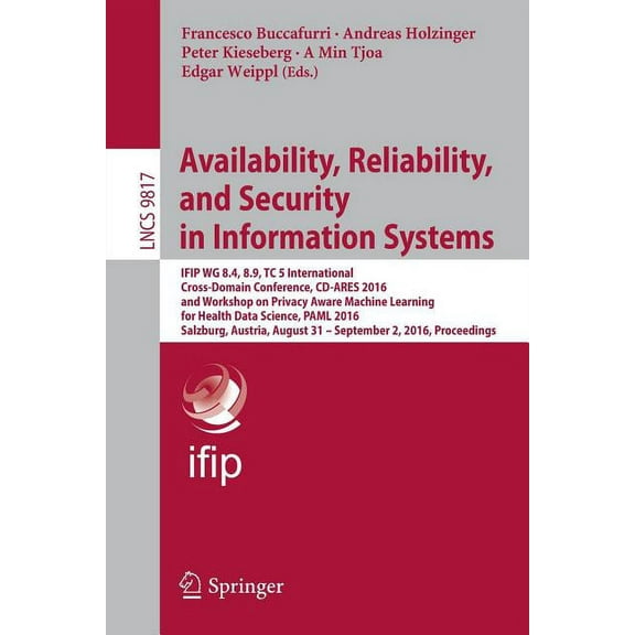 Availability, Reliability, and Security in Information Systems: Ifip Wg 8.4, 8.9, Tc 5 International Cross-Domain Confer, (Paperback)
