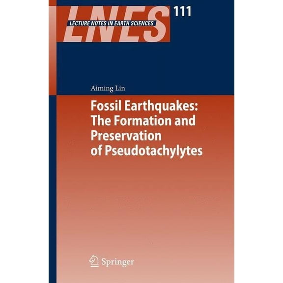 Lecture Notes in Earth Sciences Fossil Earthquakes: The Formation and Preservation of Pseudotachylytes, Book 111, (Hardcover)