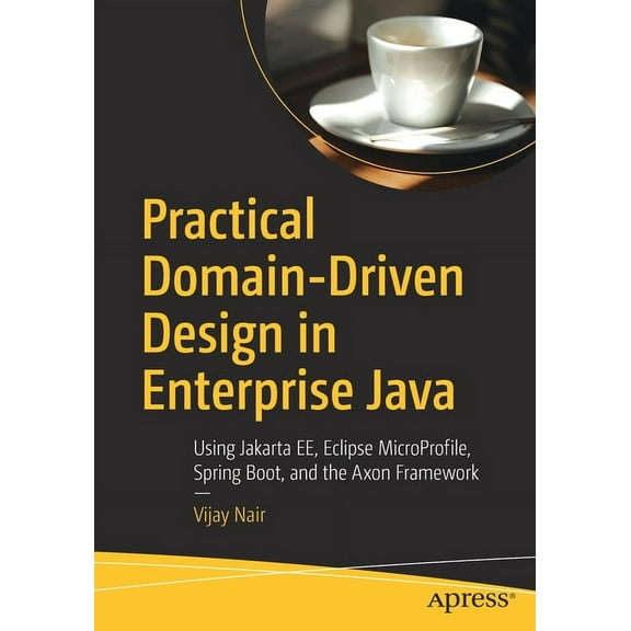 Practical Domain-Driven Design in Enterprise Java: Using Jakarta Ee, Eclipse Microprofile, Spring Boot, and the Axon Fra, (Paperback)