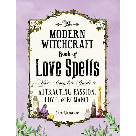 The Modern Witchcraft Book of Love Spells : Your Complete Guide to Attracting Passion, Love, and (Best Love Spells Reviews)