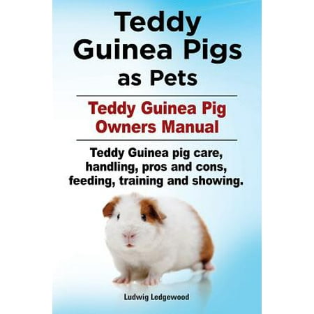 - Teddy Guinea Pigs as Pets. Teddy Guinea Pig Owners Manual. Teddy Guinea Pig Care, Handling, Pros and Cons, Feeding, Training and Showing.