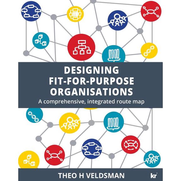 Designing Fit-for-Purpose Organisations: A Comprehensive Integrated Route Map (Paperback)