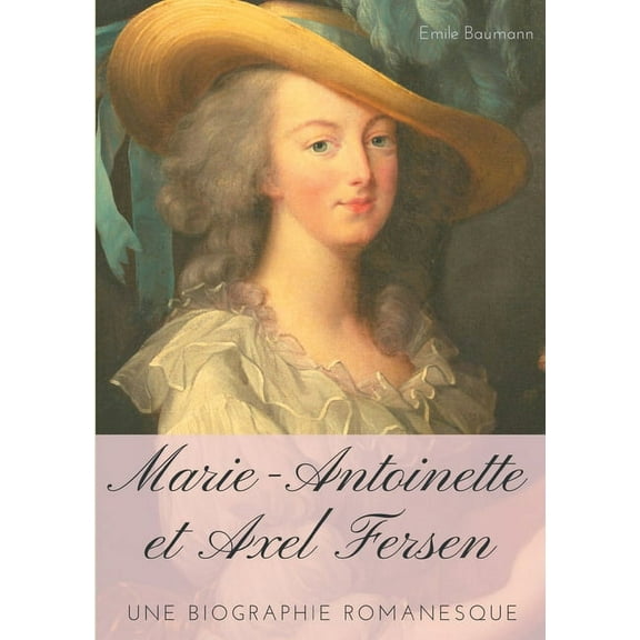 Marie-Antoinette et Axel Fersen: Une biographie romanesque, (Paperback)