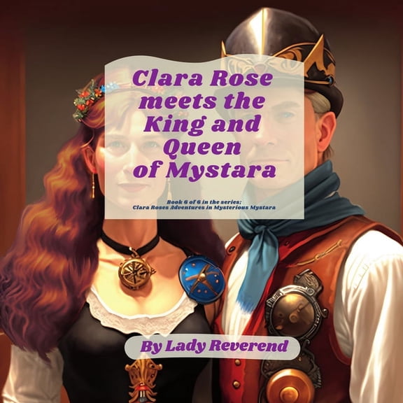 Clara Roses Adventures on Mysterious Mys Clara Rose meets the King and Queen of Mystara, Book 6, (Paperback)
