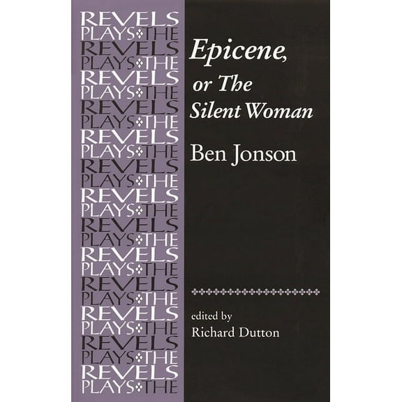 Epicene, or the Silent Woman: By Ben Jonson
