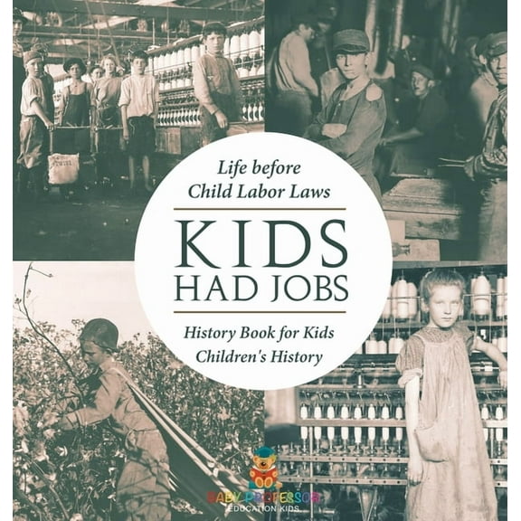 Kids Had Jobs: Life before Child Labor Laws - History Book for Kids Children's History, (Hardcover)