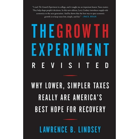 The Growth Experiment Revisited : Why Lower, Simpler Taxes Really Are America's Best Hope for