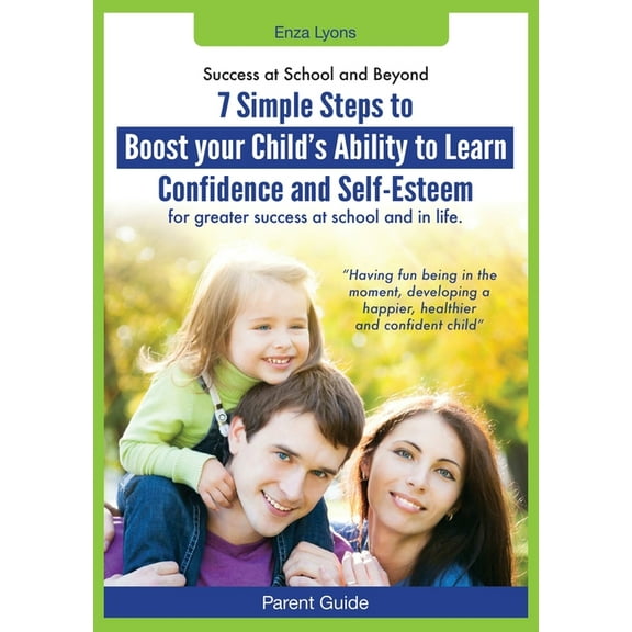 Parent Guide: Success at School and Beyond - 7 Simple Steps to Boost Your Child's Ability to Learn, Confidence and Self-, (Paperback)