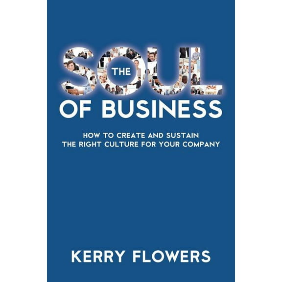 The Soul of Business: How to Create and Sustain the Right Culture for Your Company, (Paperback)