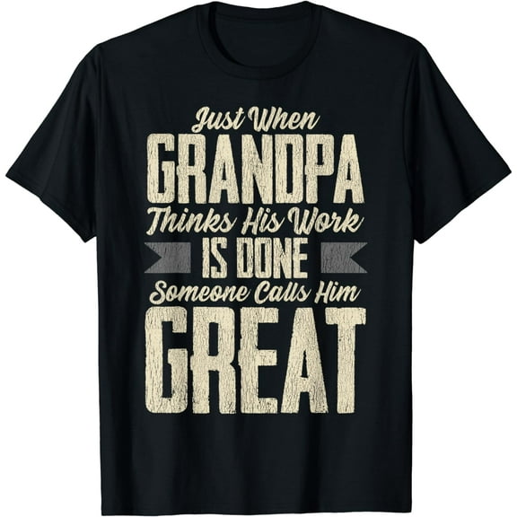 Just When Grandpa Thinks His Work Is Done, Great Grandpa T-Shirt