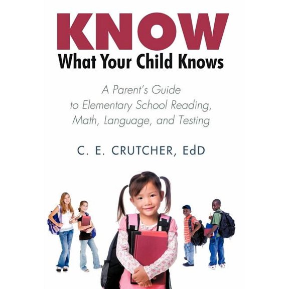 Know What Your Child Knows: A Parent's Guide to Elementary School Reading, Math, Language, and Testing, (Hardcover)