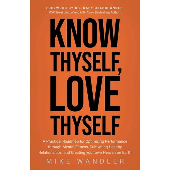 Know Thyself, Love Thyself: A Practical Roadmap for Optimizing Performance Through Mental Fitness, Cultivating Healthy R, (Paperback)