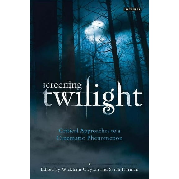 International Library of the Moving Imag Screening Twilight: Critical Approaches to a Cinematic Phenomenon, (Paperback)