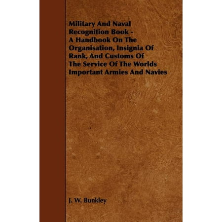 Military and Naval Recognition Book - A Handbook on the Organisation, Insignia of Rank, and Customs of the Service of the Worlds Important Armies