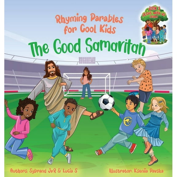 Jesus with Us The Good Samaritan (Rhyming Parables For Cool Kids) Book 2 - Plant Positive Seeds and Be the Difference!: Rhyming Parabl, Book 2, (Hardcover)