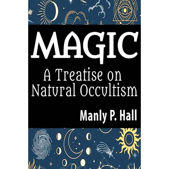 Magic: A Treatise on Natural Occultism: A Treatise on Natural Occultism, (Paperback)