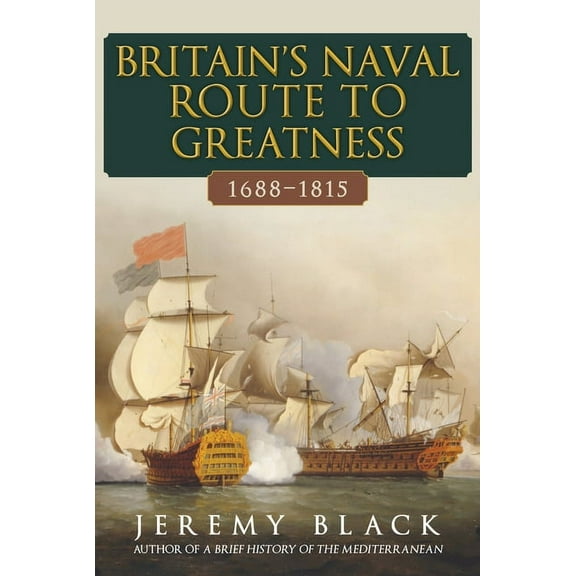 Britain's Naval Route to Greatness 1688-1815 (Hardcover)