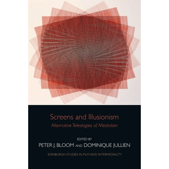 Edinburgh Studies in Film and Intermedia Screens and Illusionism: Alternative Teleologies of Mediation, (Paperback)