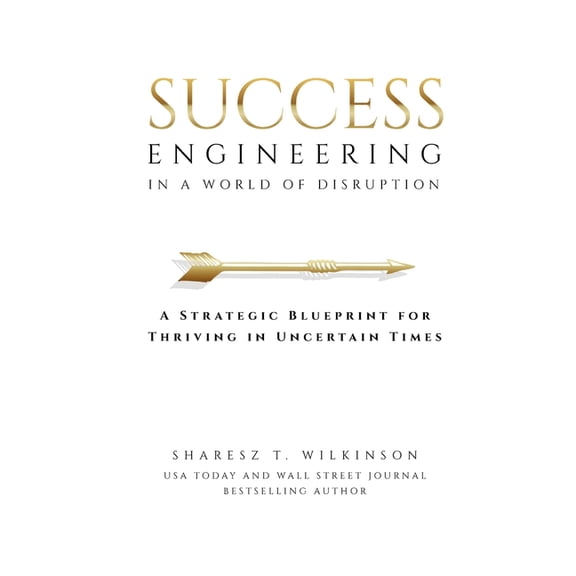 Success Engineering in a World of Disruption: A Strategic Blueprint for Thriving in Uncertain Times, (Paperback)