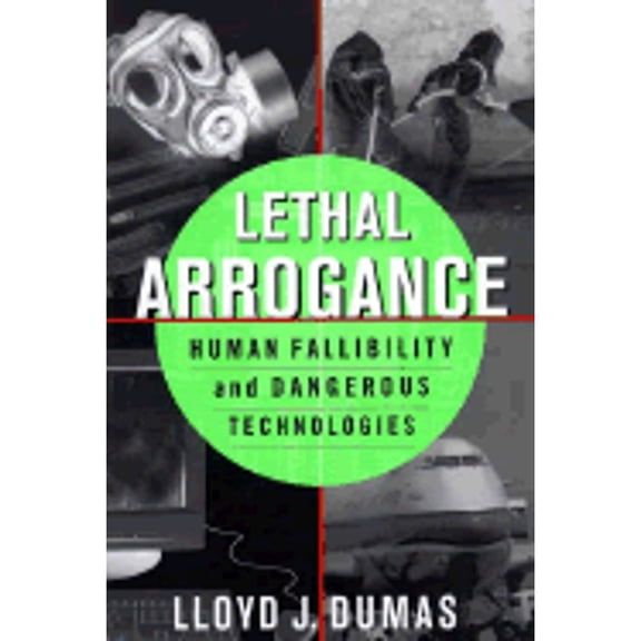 Pre-Owned Lethal Arrogance: Human Fallibility and Dangerous Technologies (Hardcover) by Lloyd J Dumas