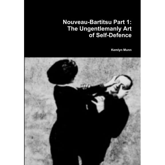 Nouveau-Bartitsu Part 1: The Ungentlemanly Art of Self-Defence, (Paperback)