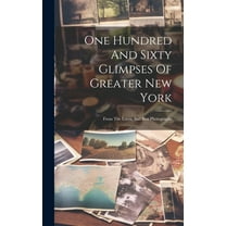 One Hundred And Sixty Glimpses Of Greater New York: From The Latest And Best Photographs (Hardcover)