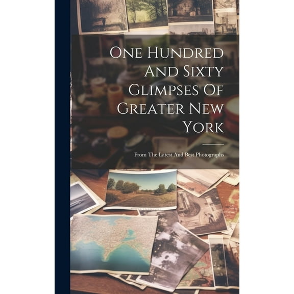 One Hundred And Sixty Glimpses Of Greater New York: From The Latest And Best Photographs (Hardcover)
