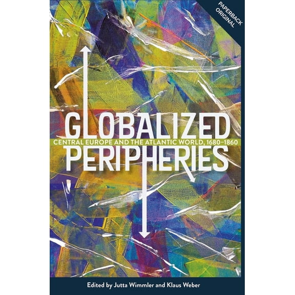 People, Markets, Goods: Economies and So Globalized Peripheries: Central Europe and the Atlantic World, 1680-1860, Book 16, (Paperback)