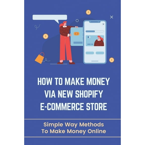 How To Make Money Via New Shopify E-Commerce Store: Simple Way Methods To Make Money Online: Rank Faster On Google (Paperback)