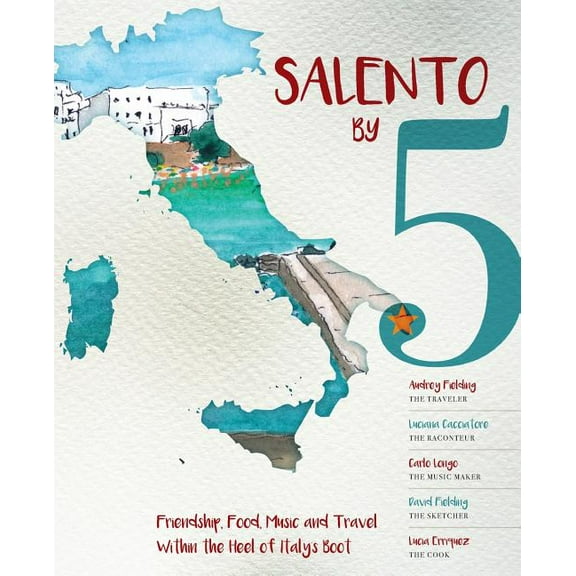 Salento by 5: Friendship, Food, Music and Travel Within the Heel of Italy's Boot, (Paperback)