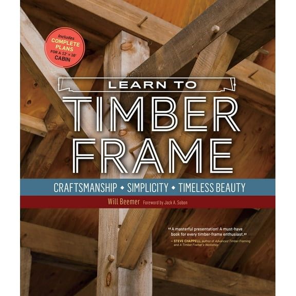 Learn to Timber Frame: Craftsmanship, Simplicity, Timeless Beauty, (Paperback)