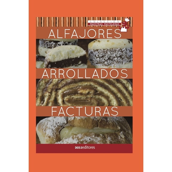 Aprendiendo A Cocinar - La Mas Completa Coleccion Con Recetas Sencillas y Practicas Para Todos los G: Alfajores - Arrollados - Facturas: maestras pasteleras (Paperback)