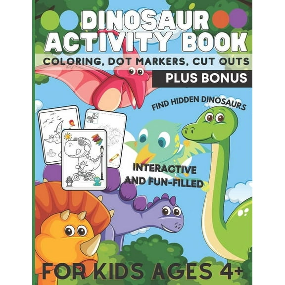 Dinosaur Activity Book, Coloring, Dot Markers, Cut Outs Plus Bonus: For Kids Ages 4 , Interactive, Fun-Filled and MORE! (Paperback)