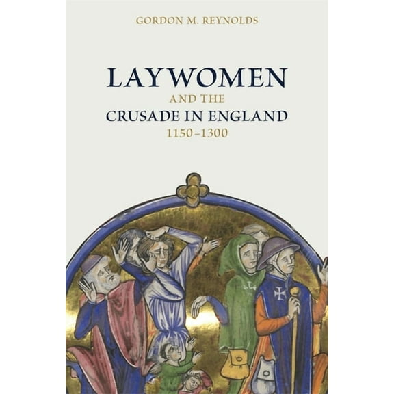 Crusading in Context Laywomen and the Crusade in England, 1150-1300, Book 7, (Hardcover)