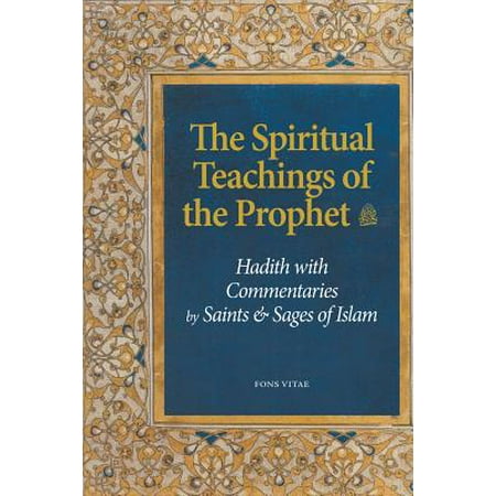 The Spiritual Teachings of the Prophet : Hadith with Commentaries by Saints and Sages of (Best Hadith Of Prophet Muhammad In English)