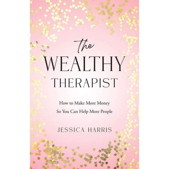 The Wealthy Therapist: How to Make More Money So You Can Help More People, (Paperback)