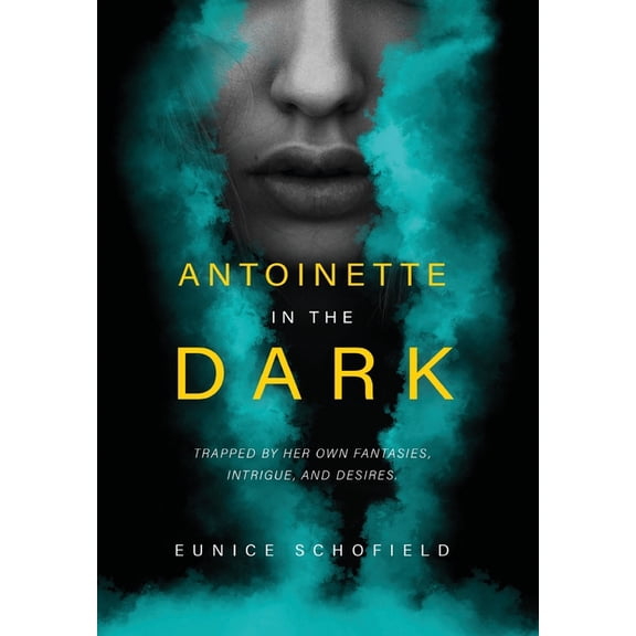 Antoinette in the Dark: Trapped by Her Own Fantasies, Intrigue, and Desires (Hardcover)