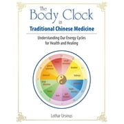 The Body Clock in Traditional Chinese Medicine : Understanding Our Energy Cycles for Health and Healing (Paperback)
