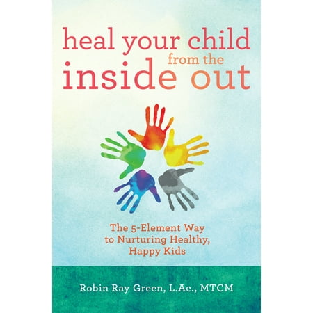 Heal Your Child from the Inside Out : The 5-Element Way to Nurturing Healthy, Happy (Best Way To Heal Sore Nipples From Breastfeeding)